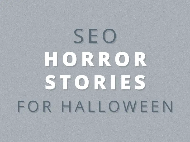 Happy Halloween: My Very Own SEO Horror Stories